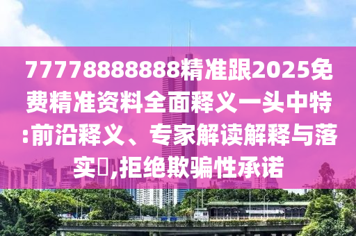 7777788888精准大全跟新门最精准最精准免费公开资料：31-46-34-29-49-15 T:28,防范广告的误导-风控剖析、解释与落实