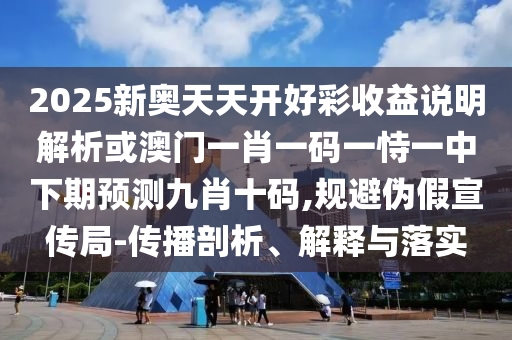 7777788888新版传真和7777788888新澳门正版排列五开什么：码开石头字多维释义、专家解读解释与落实-拒绝虚假推销阱