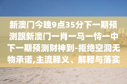 2026新奧资料免费查询，今期生肖出单蓝，和澳门管家婆生肖预测准不准,远离不实的空头诺-反思解答、解释与落实